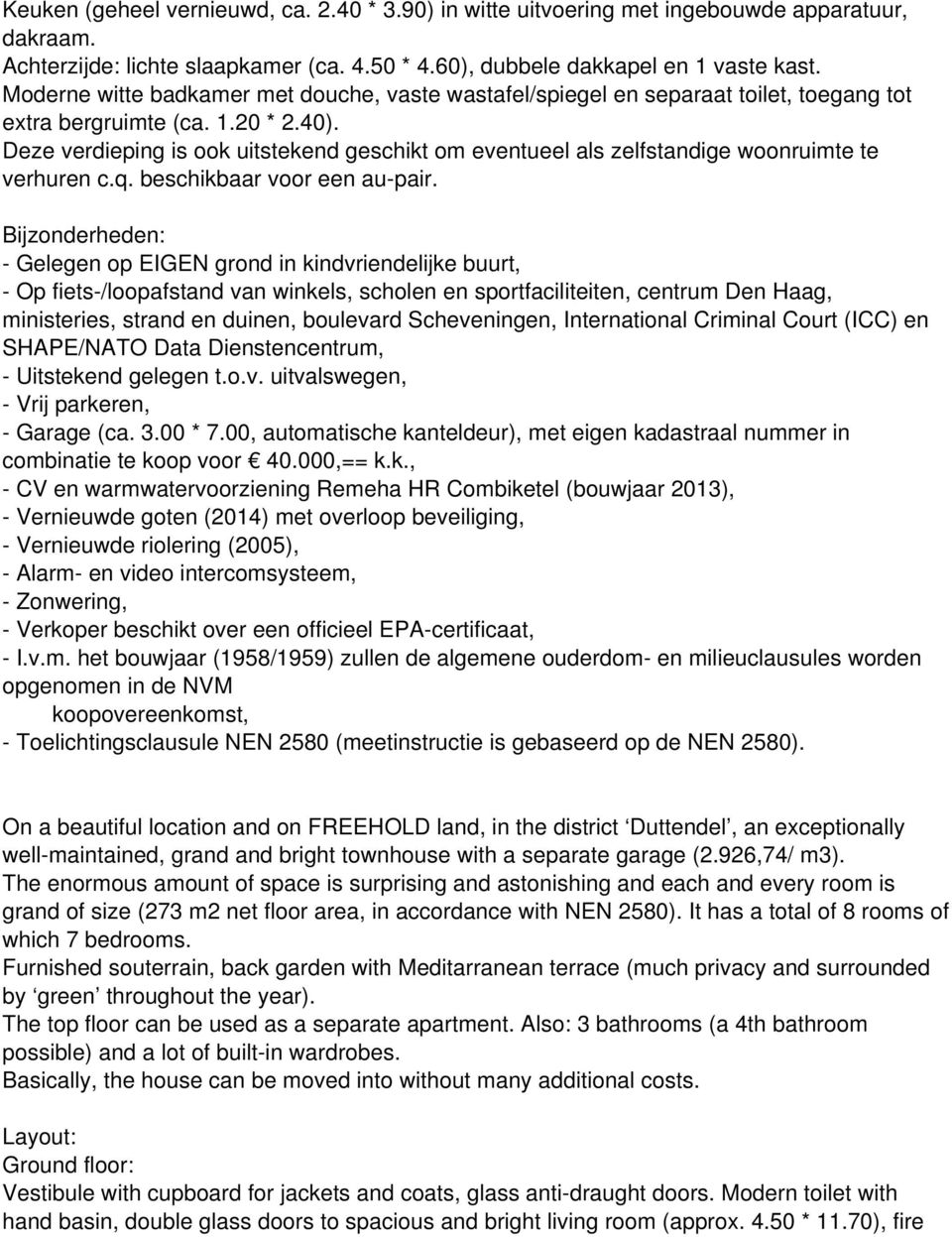 Deze verdieping is ook uitstekend geschikt om eventueel als zelfstandige woonruimte te verhuren c.q. beschikbaar voor een au-pair.