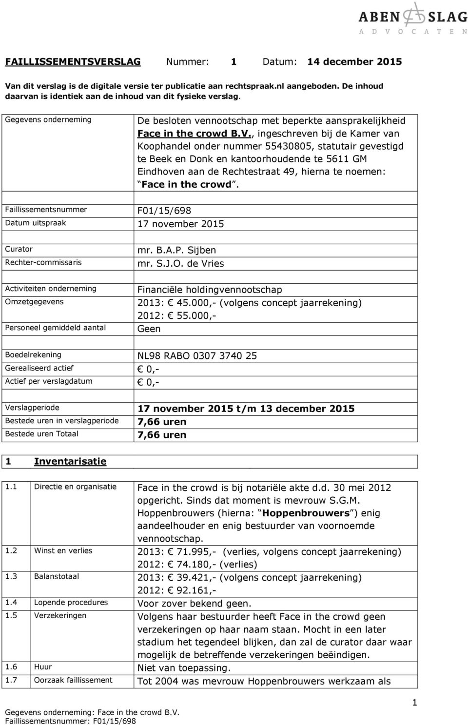 , ingeschreven bij de Kamer van Koophandel onder nummer 55430805, statutair gevestigd te Beek en Donk en kantoorhoudende te 5611 GM Eindhoven aan de Rechtestraat 49, hierna te noemen: Face in the