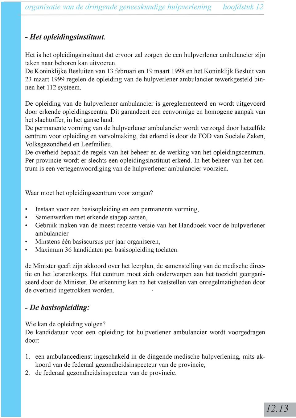 De opleiding van de hulpverlener ambulancier is gereglementeerd en wordt uitgevoerd door erkende opleidingscentra.