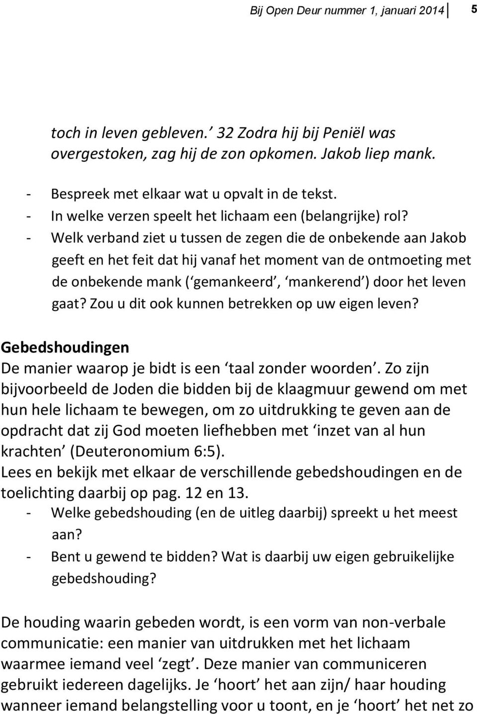 - Welk verband ziet u tussen de zegen die de onbekende aan Jakob geeft en het feit dat hij vanaf het moment van de ontmoeting met de onbekende mank ( gemankeerd, mankerend ) door het leven gaat?