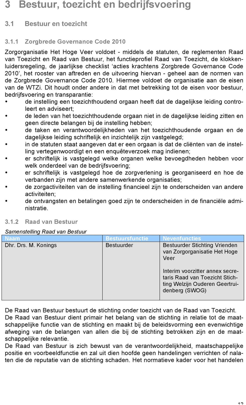 1 Zorgbrede Governance Code 2010 Zorgorganisatie Het Hoge Veer voldoet - middels de statuten, de reglementen Raad van Toezicht en Raad van Bestuur, het functieprofiel Raad van Toezicht, de