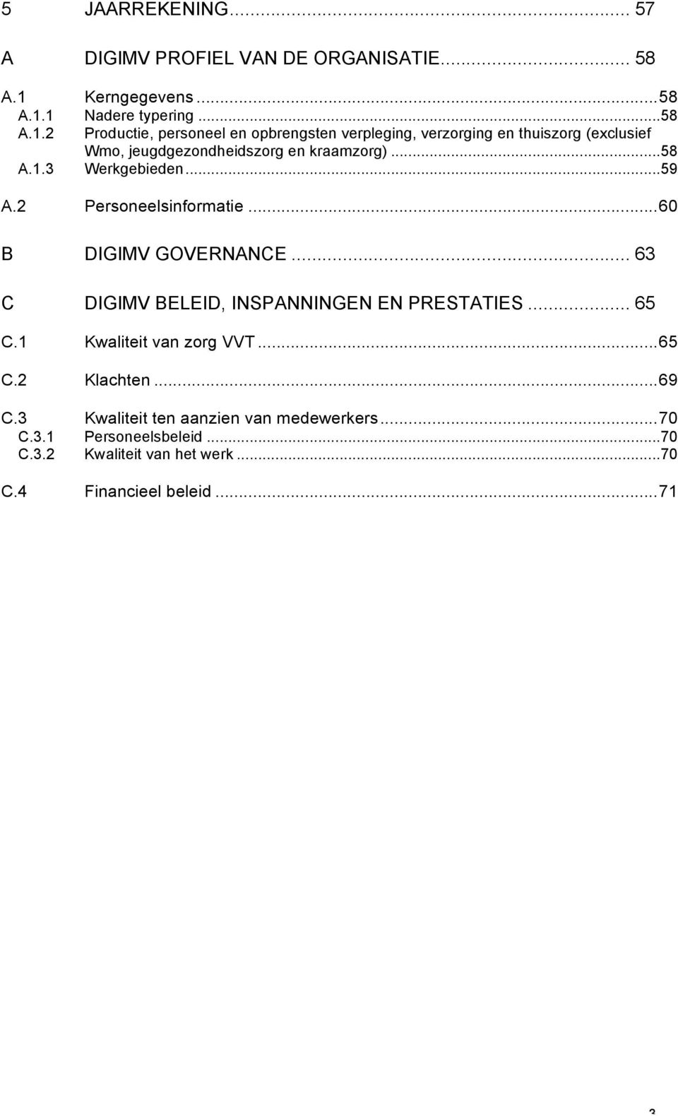 1 Nadere typering...58 A.1.2 Productie, personeel en opbrengsten verpleging, verzorging en thuiszorg (exclusief Wmo, jeugdgezondheidszorg en kraamzorg).