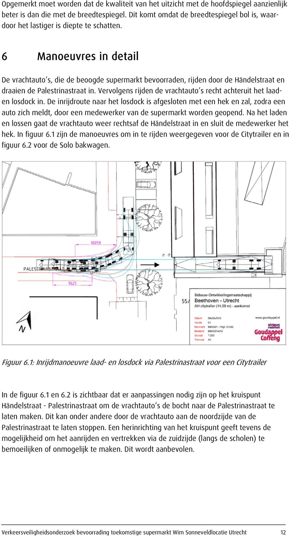 6 Manoeuvres in detail De vrachtauto s, die de beoogde supermarkt bevoorraden, rijden door de Händelstraat en draaien de Palestrinastraat in.