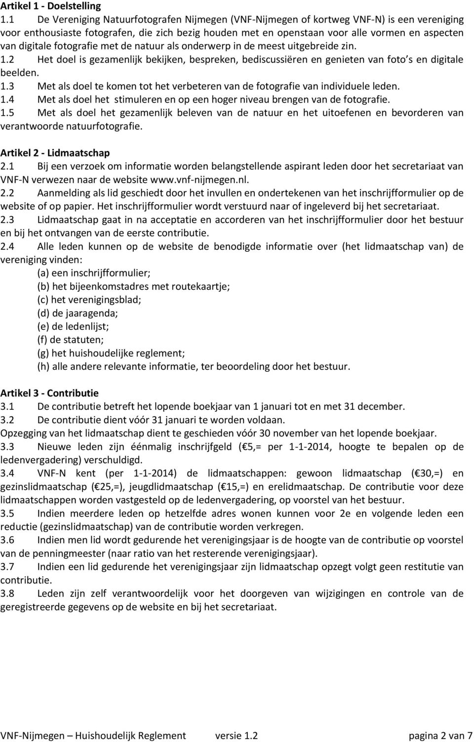 digitale fotografie met de natuur als onderwerp in de meest uitgebreide zin. 1.2 Het doel is gezamenlijk bekijken, bespreken, bediscussiëren en genieten van foto s en digitale beelden. 1.3 Met als doel te komen tot het verbeteren van de fotografie van individuele leden.