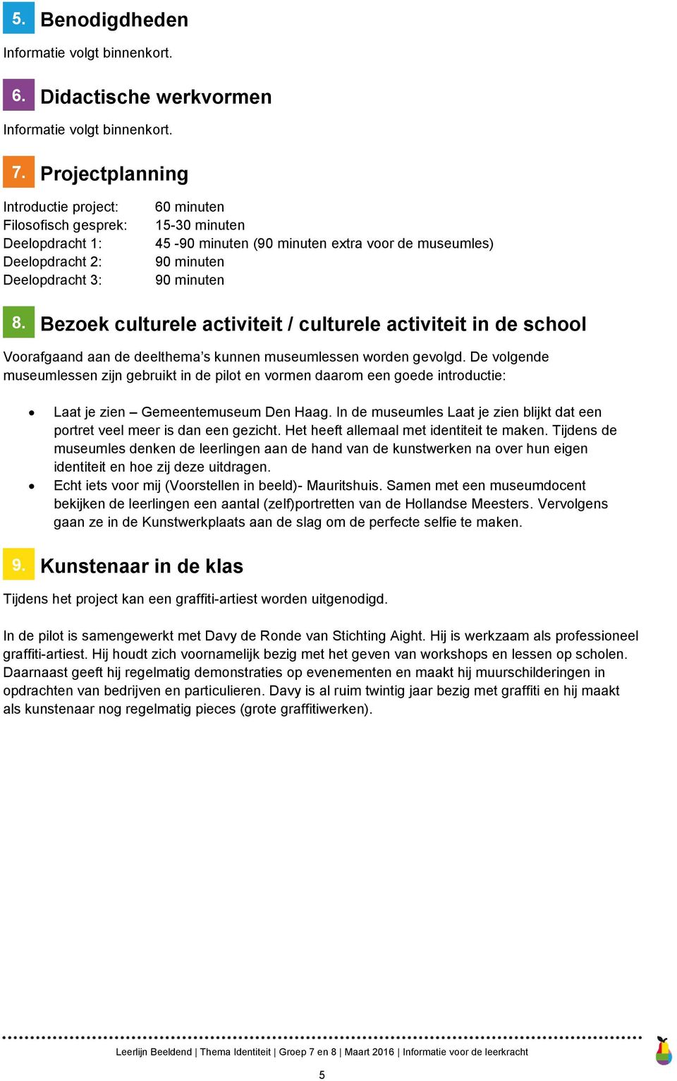 minuten 8. Bezoek culturele activiteit / culturele activiteit in de school Voorafgaand aan de deelthema s kunnen museumlessen worden gevolgd.