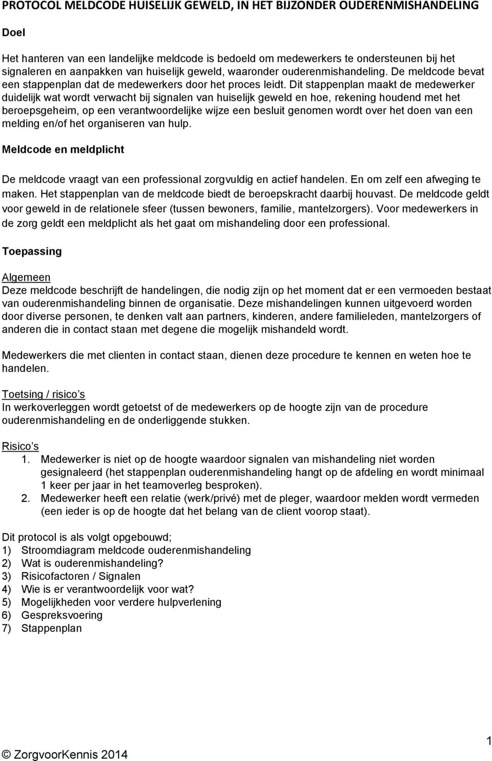 Dit stappenplan maakt de medewerker duidelijk wat wordt verwacht bij signalen van huiselijk geweld en hoe, rekening houdend met het beroepsgeheim, op een verantwoordelijke wijze een besluit genomen