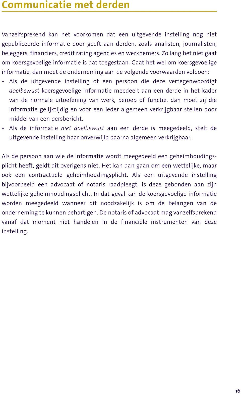 Gaat het wel om koersgevoelige informatie, dan moet de onderneming aan de volgende voorwaarden voldoen: Als de uitgevende instelling of een persoon die deze vertegenwoordigt doel bewust