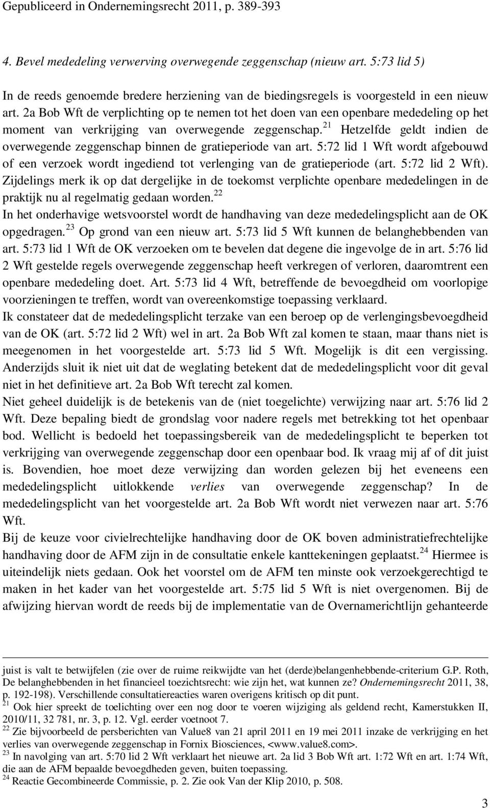 21 Hetzelfde geldt indien de overwegende zeggenschap binnen de gratieperiode van art. 5:72 lid 1 Wft wordt afgebouwd of een verzoek wordt ingediend tot verlenging van de gratieperiode (art.