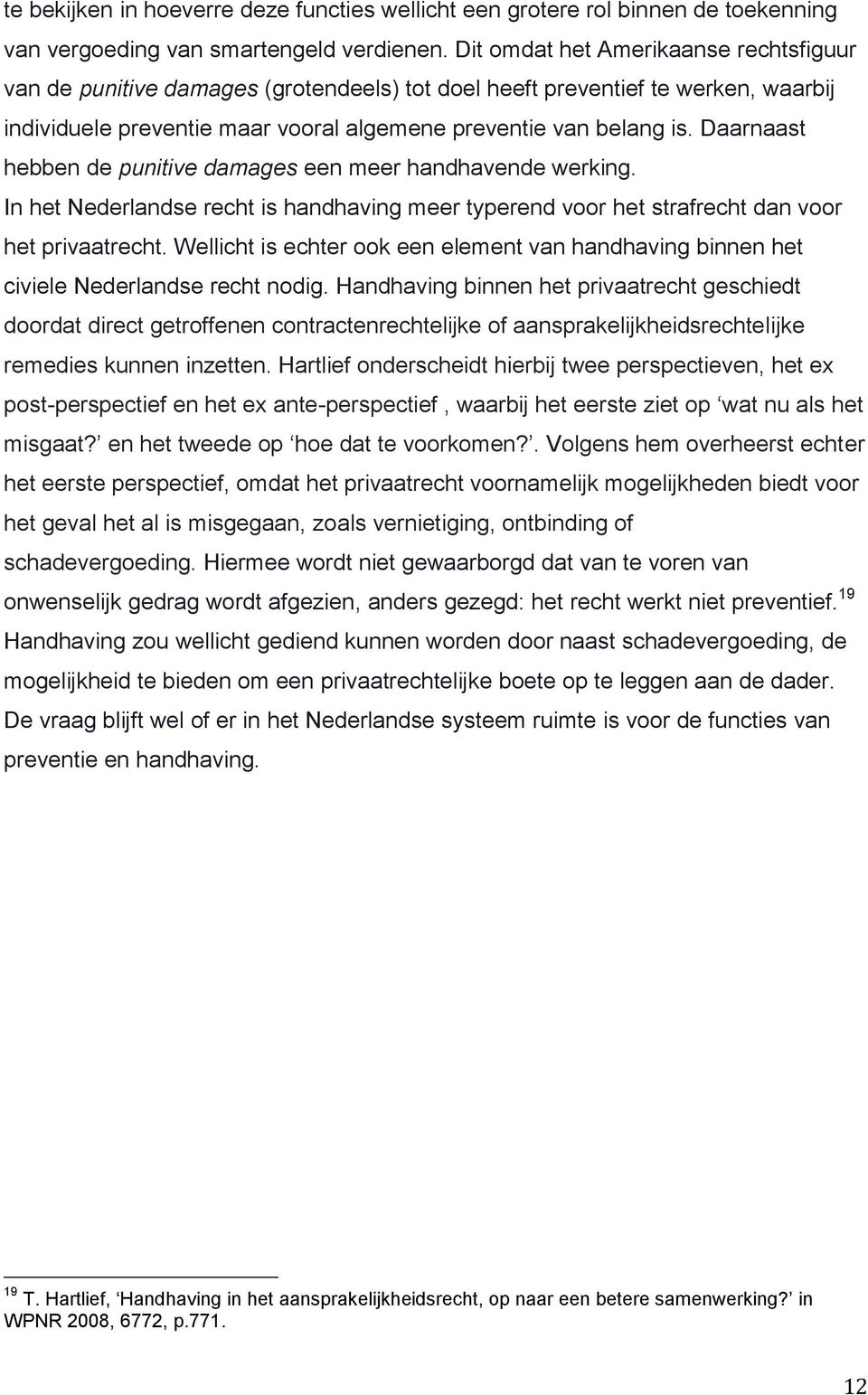 Daarnaast hebben de punitive damages een meer handhavende werking. In het Nederlandse recht is handhaving meer typerend voor het strafrecht dan voor het privaatrecht.