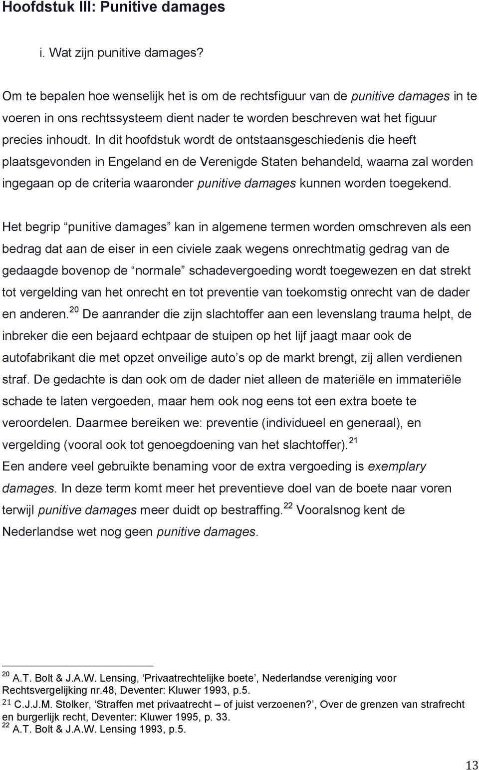 In dit hoofdstuk wordt de ontstaansgeschiedenis die heeft plaatsgevonden in Engeland en de Verenigde Staten behandeld, waarna zal worden ingegaan op de criteria waaronder punitive damages kunnen