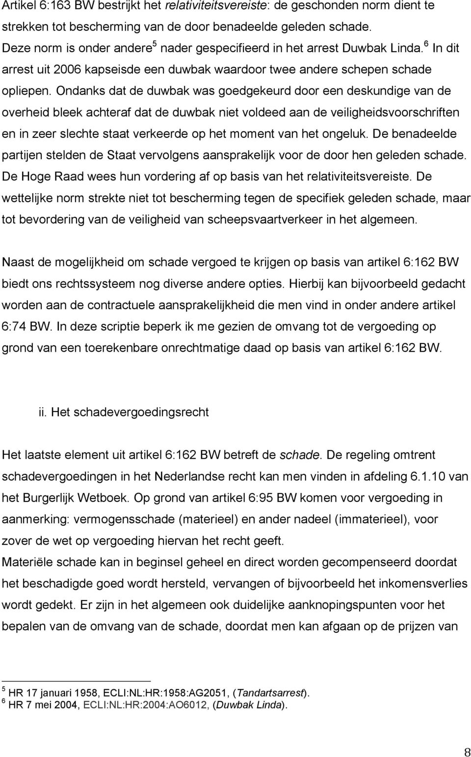 Ondanks dat de duwbak was goedgekeurd door een deskundige van de overheid bleek achteraf dat de duwbak niet voldeed aan de veiligheidsvoorschriften en in zeer slechte staat verkeerde op het moment