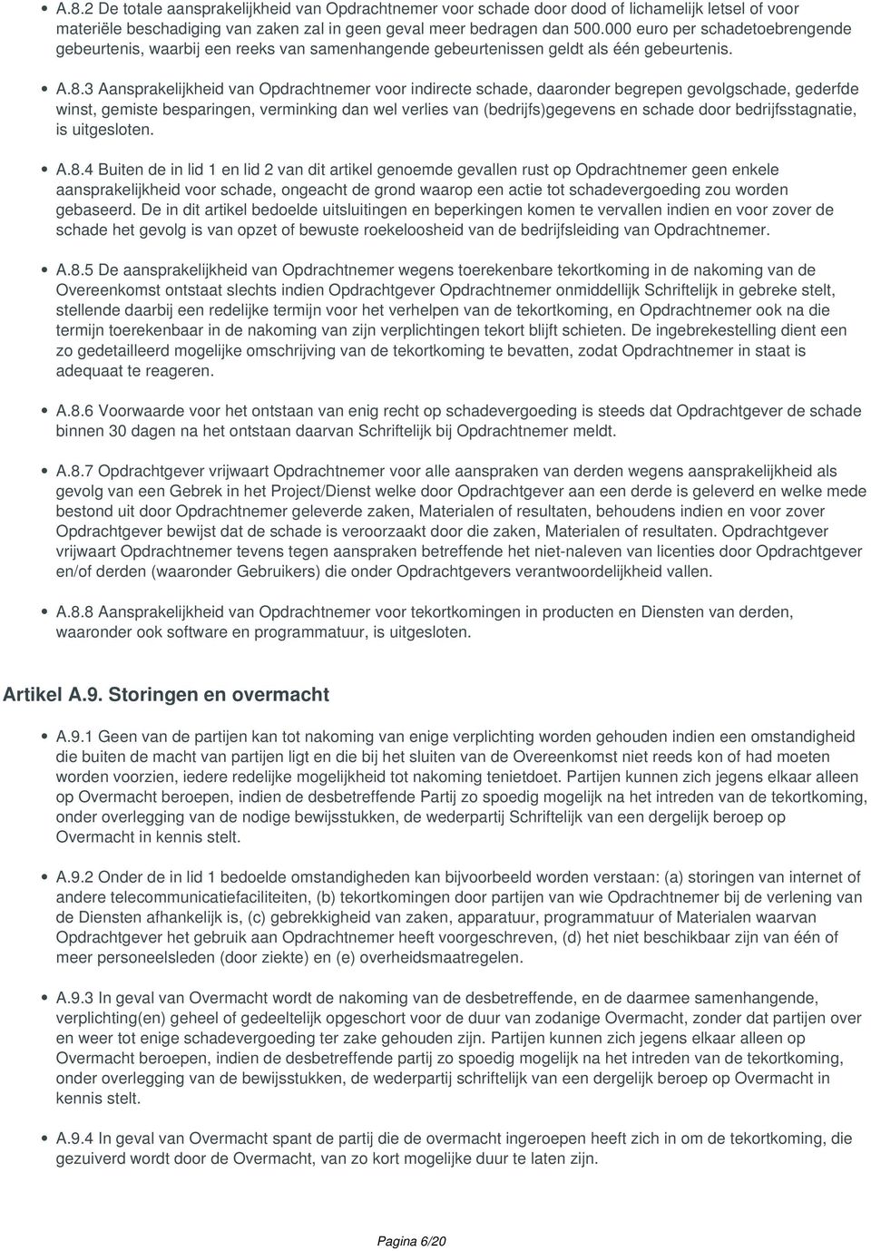 3 Aansprakelijkheid van Opdrachtnemer voor indirecte schade, daaronder begrepen gevolgschade, gederfde winst, gemiste besparingen, verminking dan wel verlies van (bedrijfs)gegevens en schade door