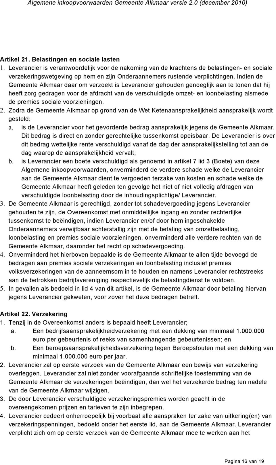 Indien de Gemeente Alkmaar daar om verzoekt is Leverancier gehouden genoeglijk aan te tonen dat hij heeft zorg gedragen voor de afdracht van de verschuldigde omzet- en loonbelasting alsmede de
