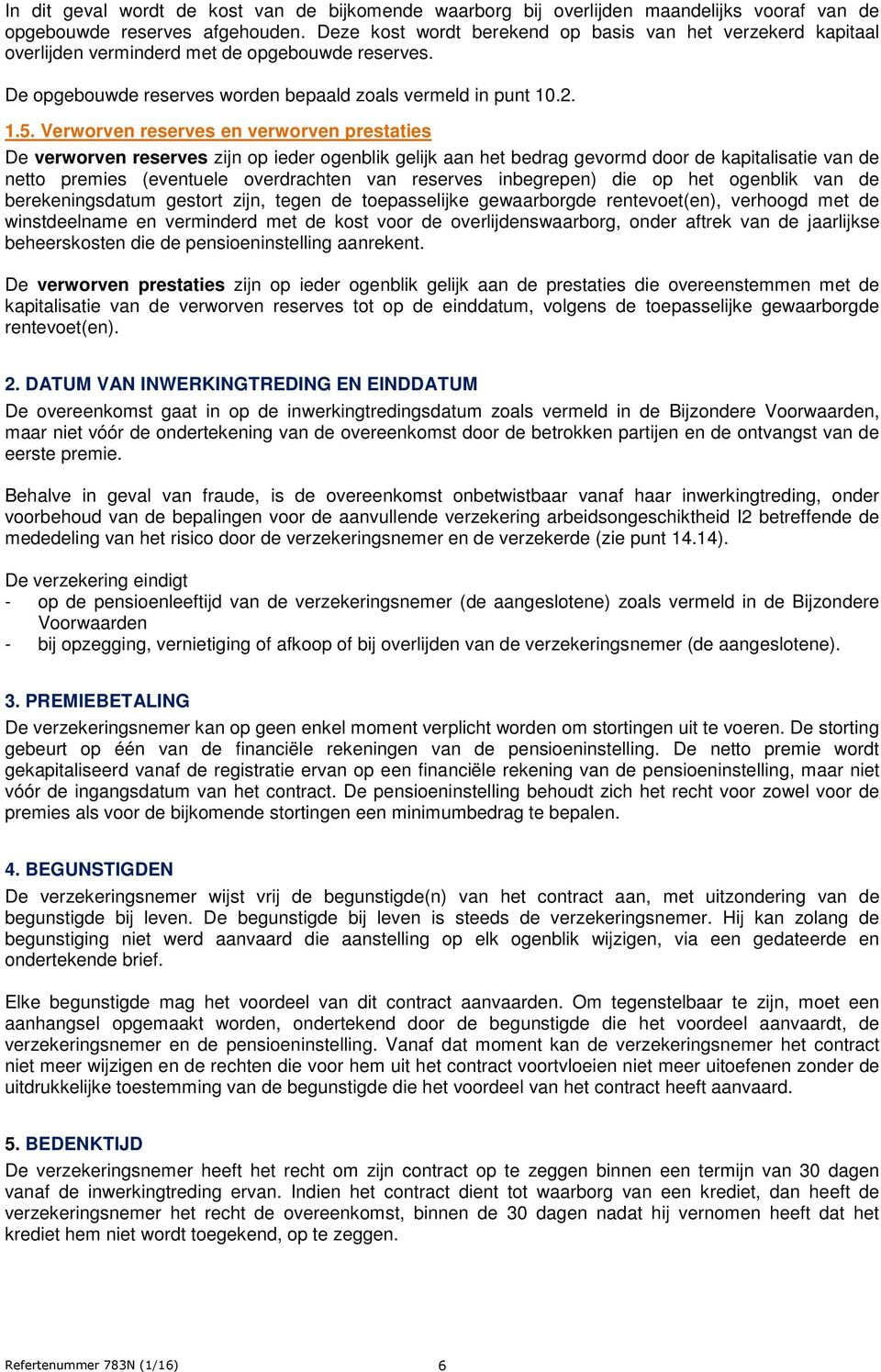 Verworven reserves en verworven prestaties De verworven reserves zijn op ieder ogenblik gelijk aan het bedrag gevormd door de kapitalisatie van de netto premies (eventuele overdrachten van reserves