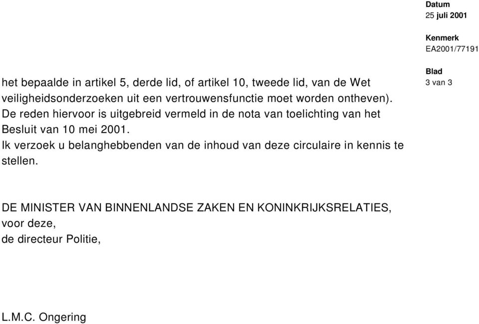 De reden hiervoor is uitgebreid vermeld in de nota van toelichting van het Besluit van 10 mei 2001.