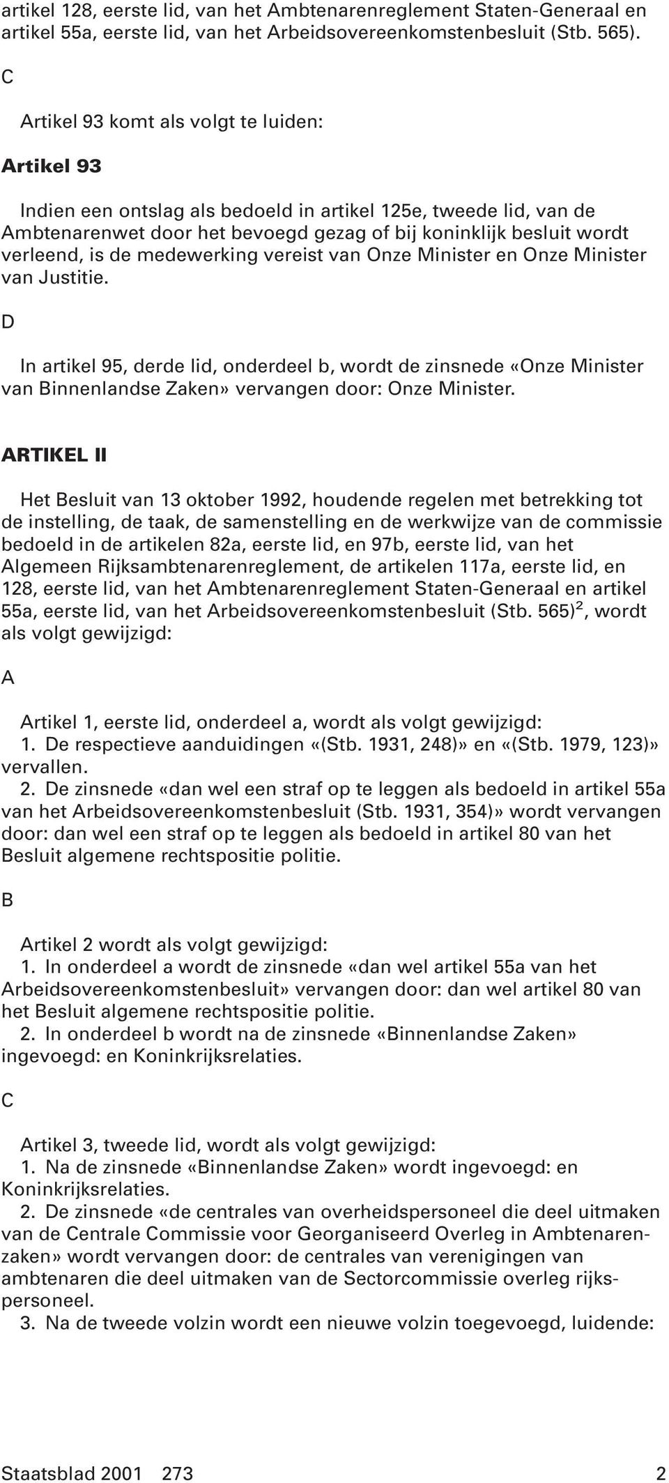 de medewerking vereist van Onze Minister en Onze Minister van Justitie. D In artikel 95, derde lid, onderdeel b, wordt de zinsnede «Onze Minister van Binnenlandse Zaken» vervangen door: Onze Minister.