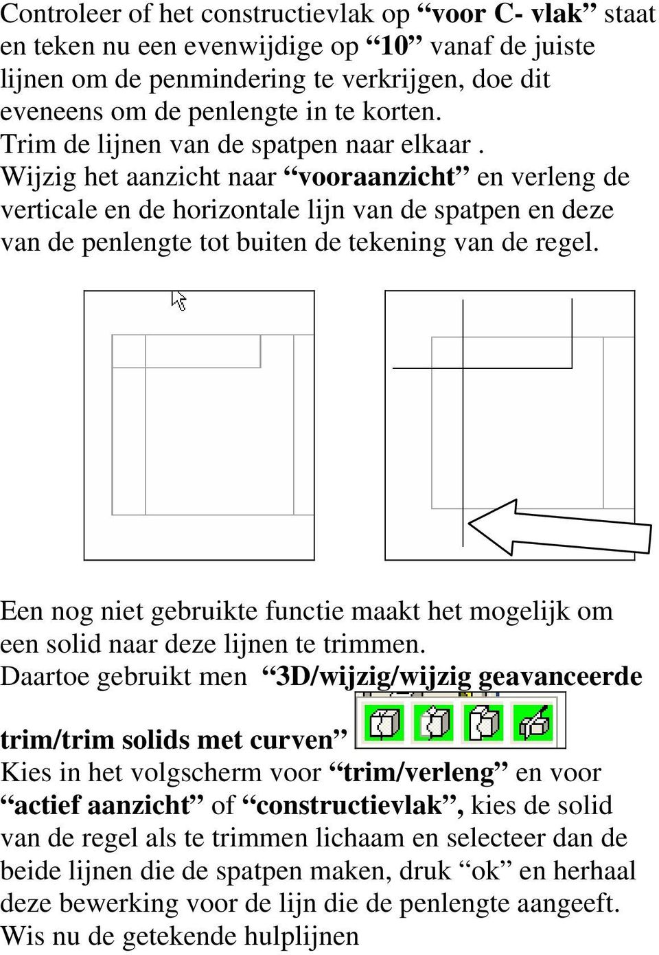 Wijzig het aanzicht naar vooraanzicht en verleng de verticale en de horizontale lijn van de spatpen en deze van de penlengte tot buiten de tekening van de regel.