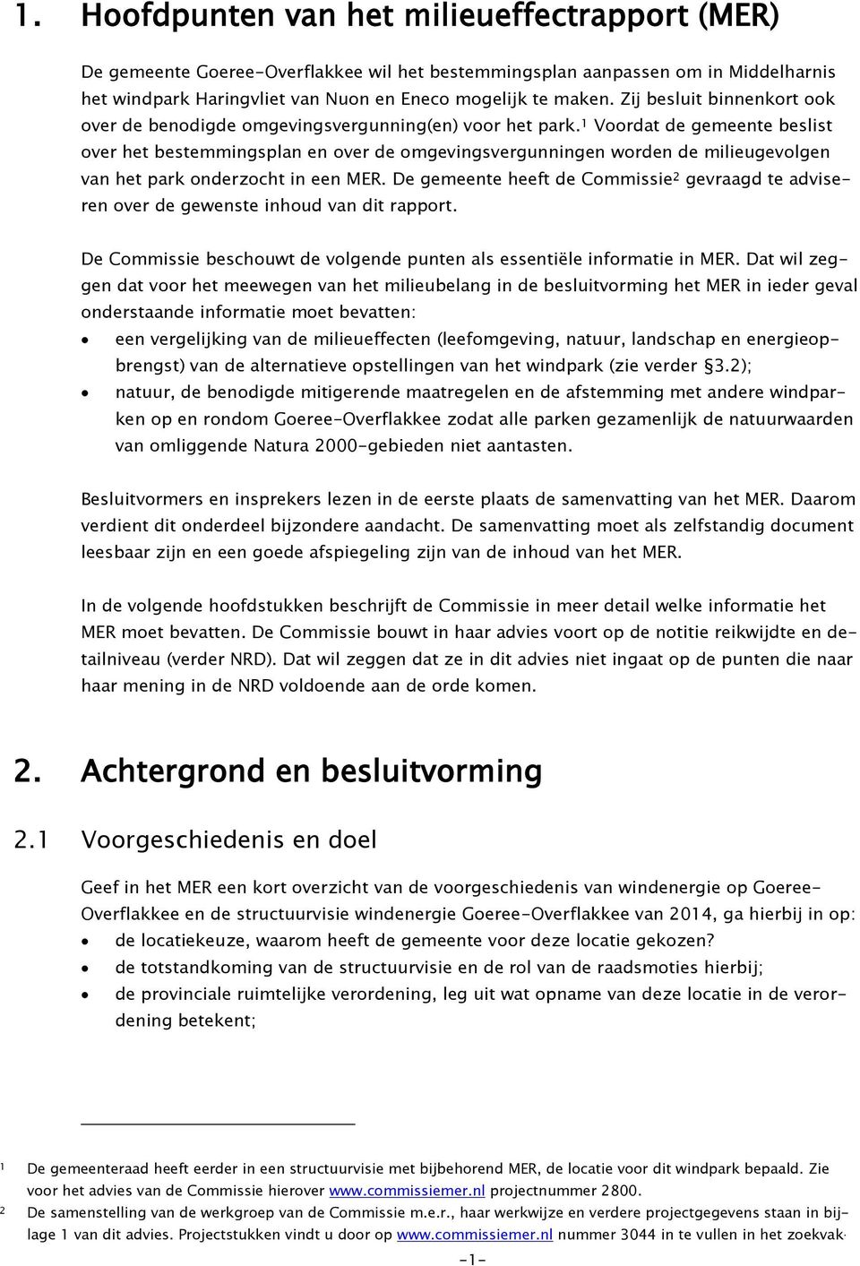 1 Voordat de gemeente beslist over het bestemmingsplan en over de omgevingsvergunningen worden de milieugevolgen van het park onderzocht in een MER.