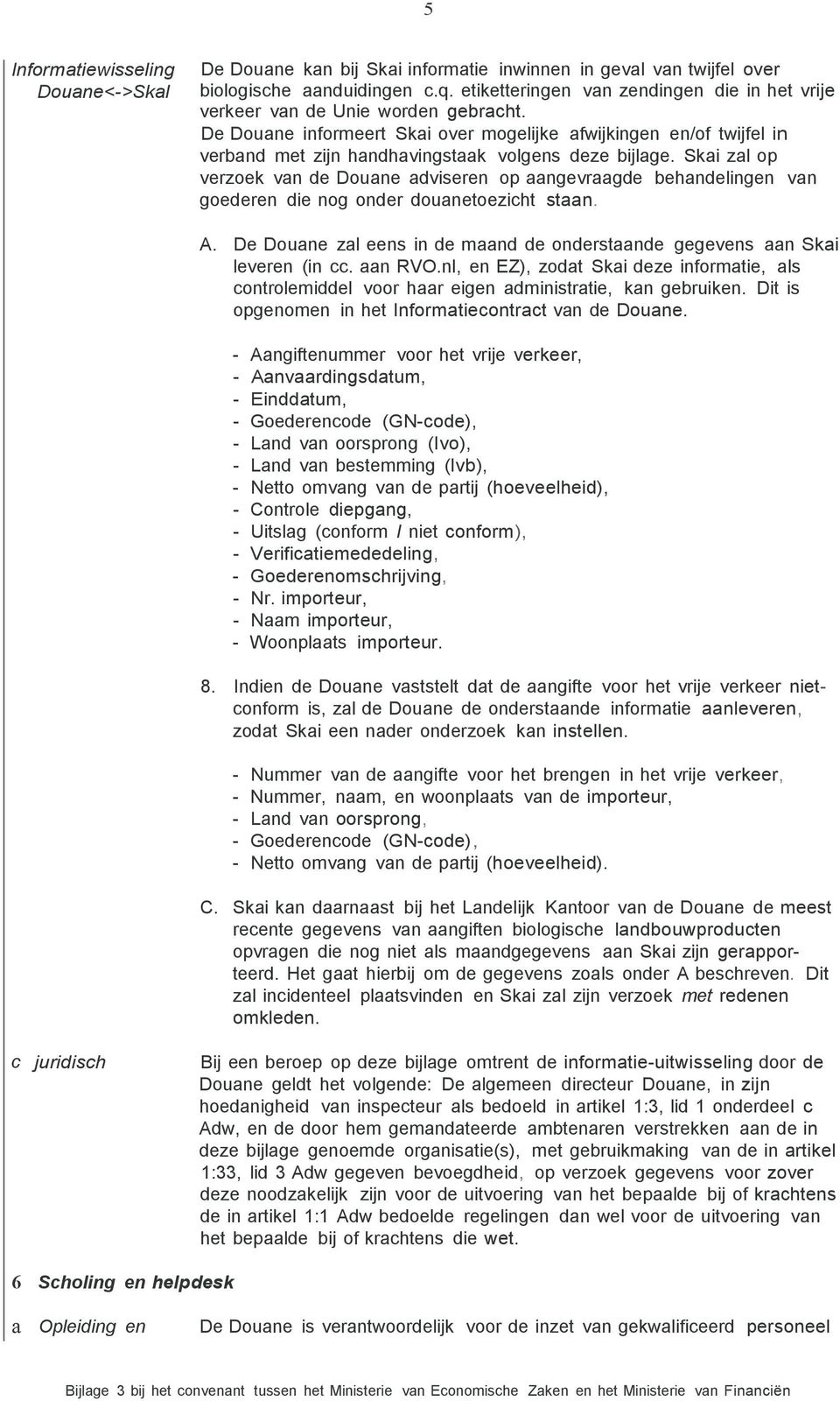 De Douane informeert Skai over mogelijke afwijkingen en/of twijfel in verband met zijn handhavingstaak volgens deze bijlage.