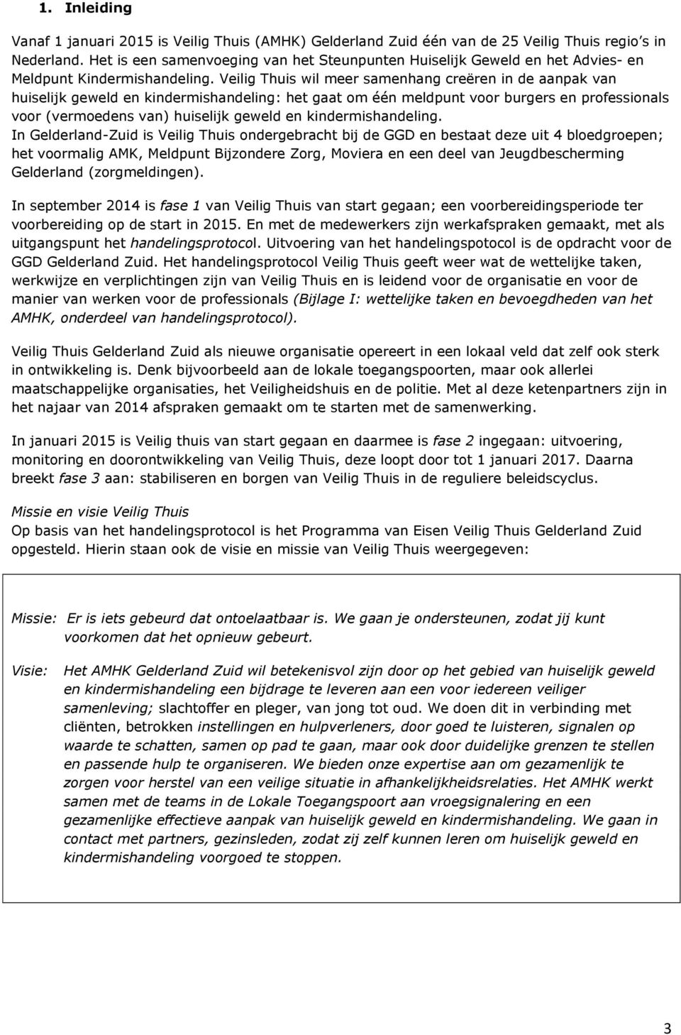 Veilig Thuis wil meer samenhang creëren in de aanpak van huiselijk geweld en kindermishandeling: het gaat om één meldpunt voor burgers en professionals voor (vermoedens van) huiselijk geweld en