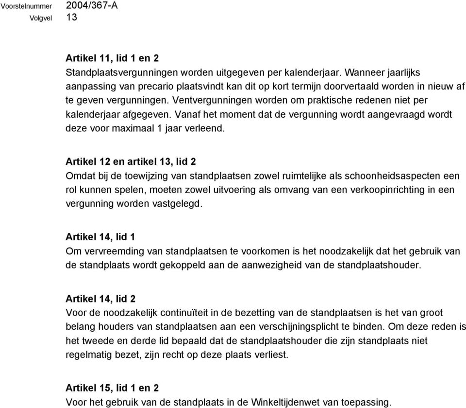 Ventvergunningen worden om praktische redenen niet per kalenderjaar afgegeven. Vanaf het moment dat de vergunning wordt aangevraagd wordt deze voor maximaal 1 jaar verleend.