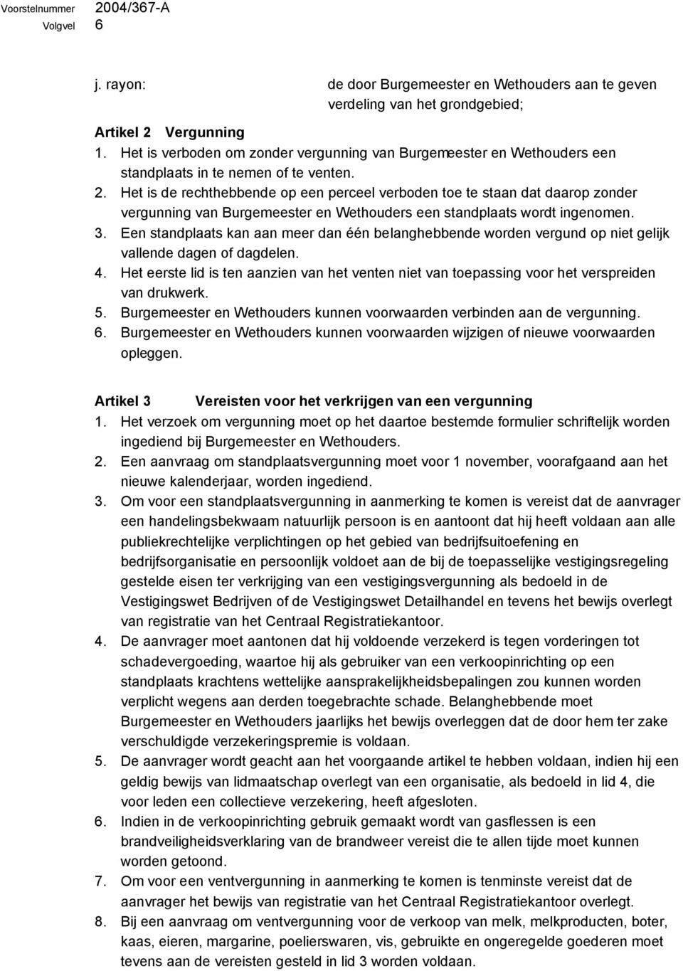 Het is de rechthebbende op een perceel verboden toe te staan dat daarop zonder vergunning van Burgemeester en Wethouders een standplaats wordt ingenomen. 3.