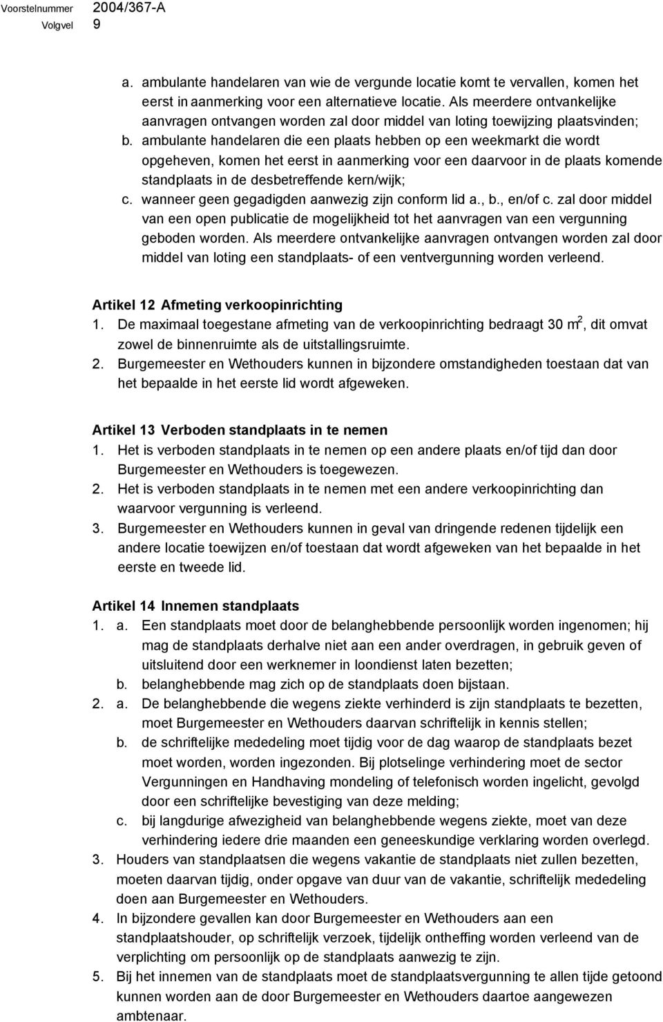 ambulante handelaren die een plaats hebben op een weekmarkt die wordt opgeheven, komen het eerst in aanmerking voor een daarvoor in de plaats komende standplaats in de desbetreffende kern/wijk; c.