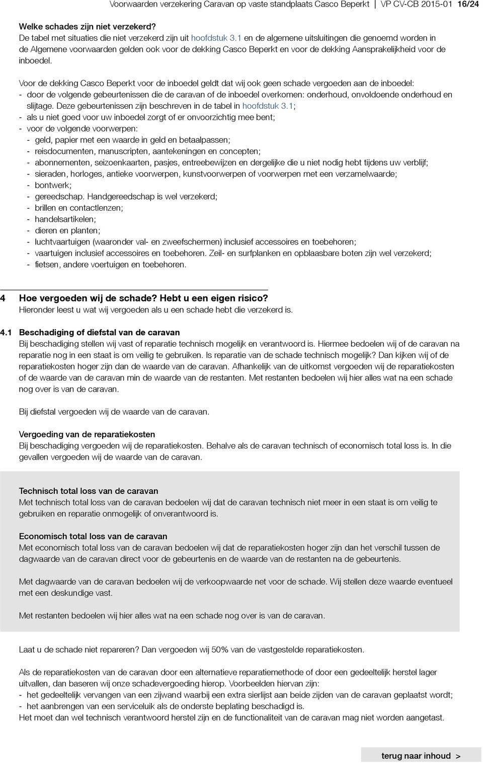 Voor de dekking Casco Beperkt voor de inboedel geldt dat wij ook geen schade vergoeden aan de inboedel: - door de volgende gebeurtenissen die de caravan of de inboedel overkomen: onderhoud,