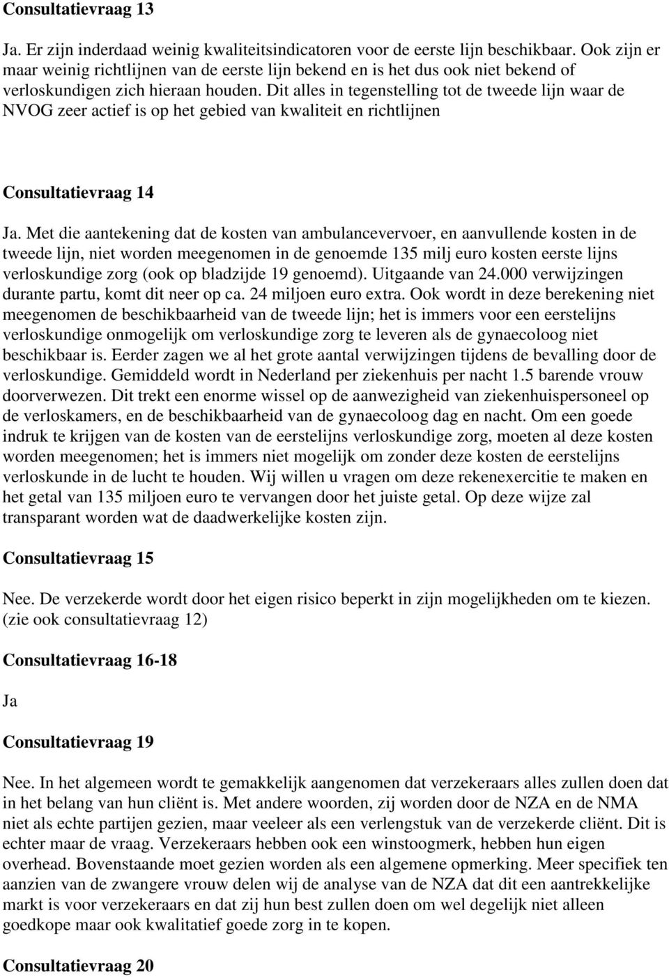 Dit alles in tegenstelling tot de tweede lijn waar de NVOG zeer actief is op het gebied van kwaliteit en richtlijnen Consultatievraag 14 Ja.