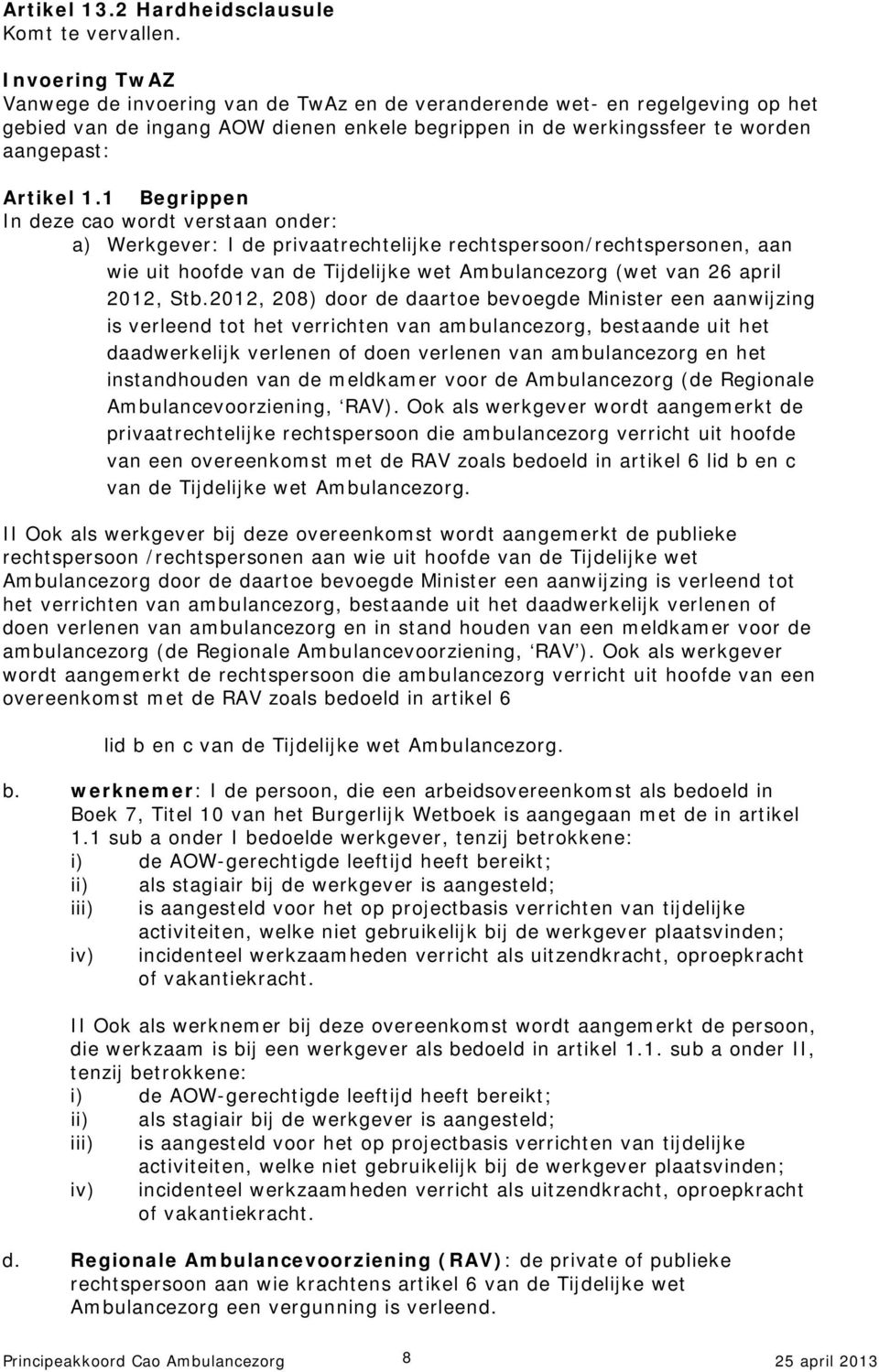 1 Begrippen In deze cao wordt verstaan onder: a) Werkgever: I de privaatrechtelijke rechtspersoon/rechtspersonen, aan wie uit hoofde van de Tijdelijke wet Ambulancezorg (wet van 26 april 2012, Stb.