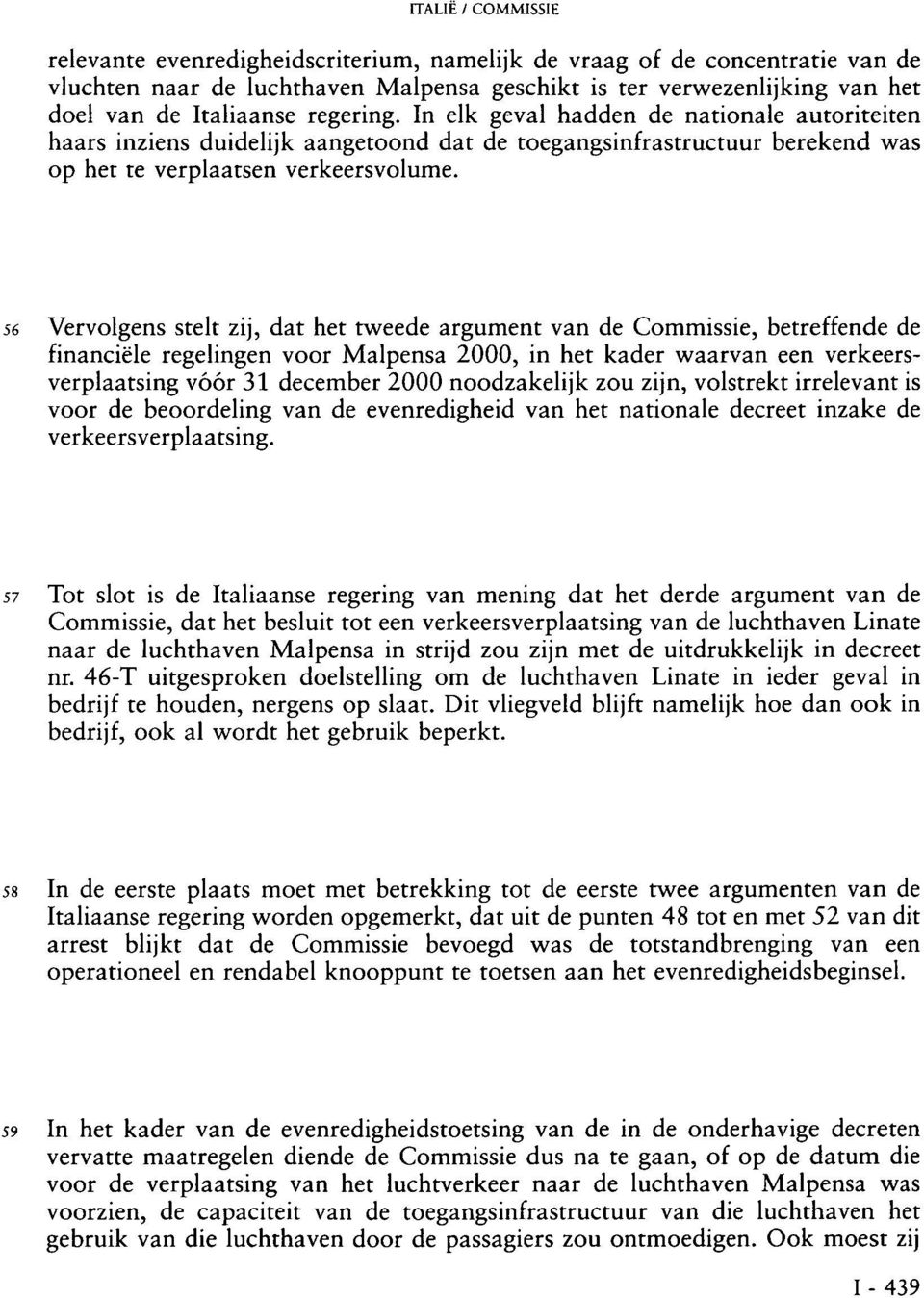 56 Vervolgens stelt zij, dat het tweede argument van de Commissie, betreffende de financiële regelingen voor Malpensa 2000, in het kader waarvan een verkeersverplaatsing vóór 31 december 2000