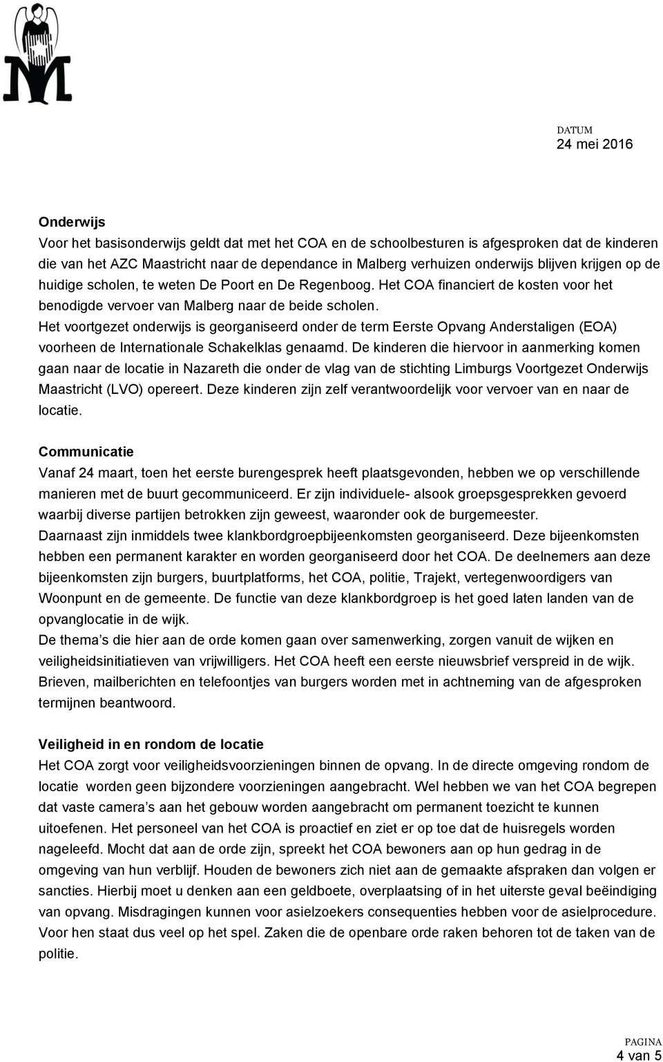 Het voortgezet onderwijs is georganiseerd onder de term Eerste Opvang Anderstaligen (EOA) voorheen de Internationale Schakelklas genaamd.