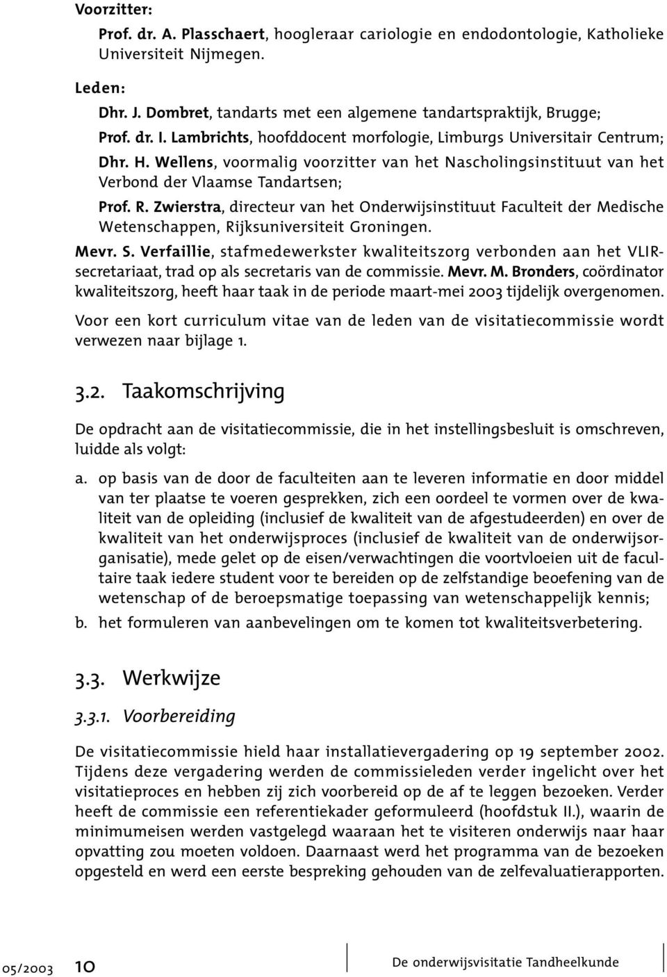 Zwierstra, directeur van het Onderwijsinstituut Faculteit der Medische Wetenschappen, Rijksuniversiteit Groningen. Mevr. S.