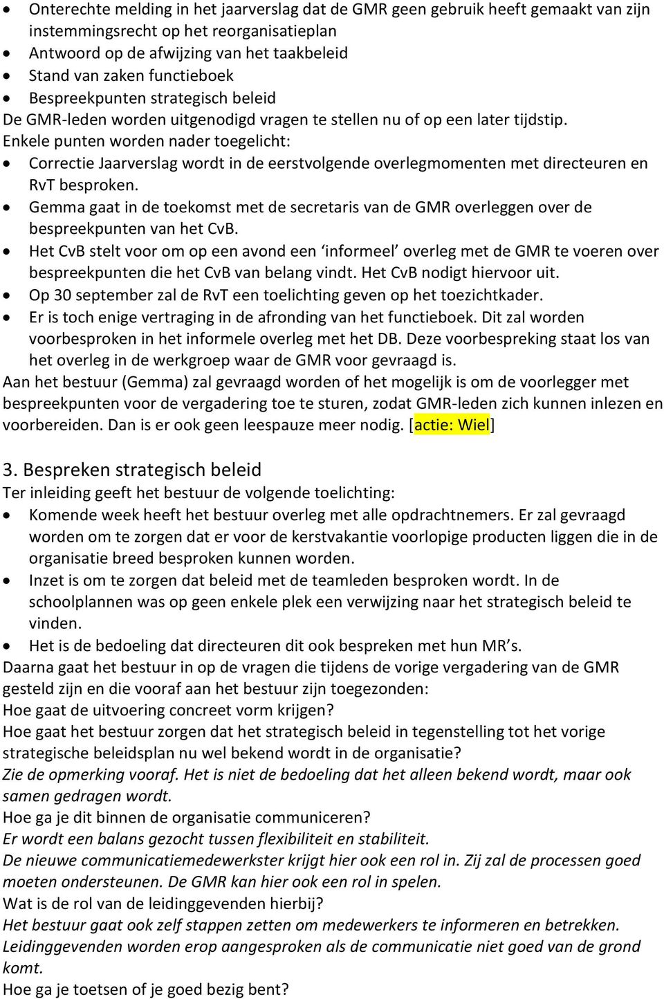 Enkele punten worden nader toegelicht: Correctie Jaarverslag wordt in de eerstvolgende overlegmomenten met directeuren en RvT besproken.