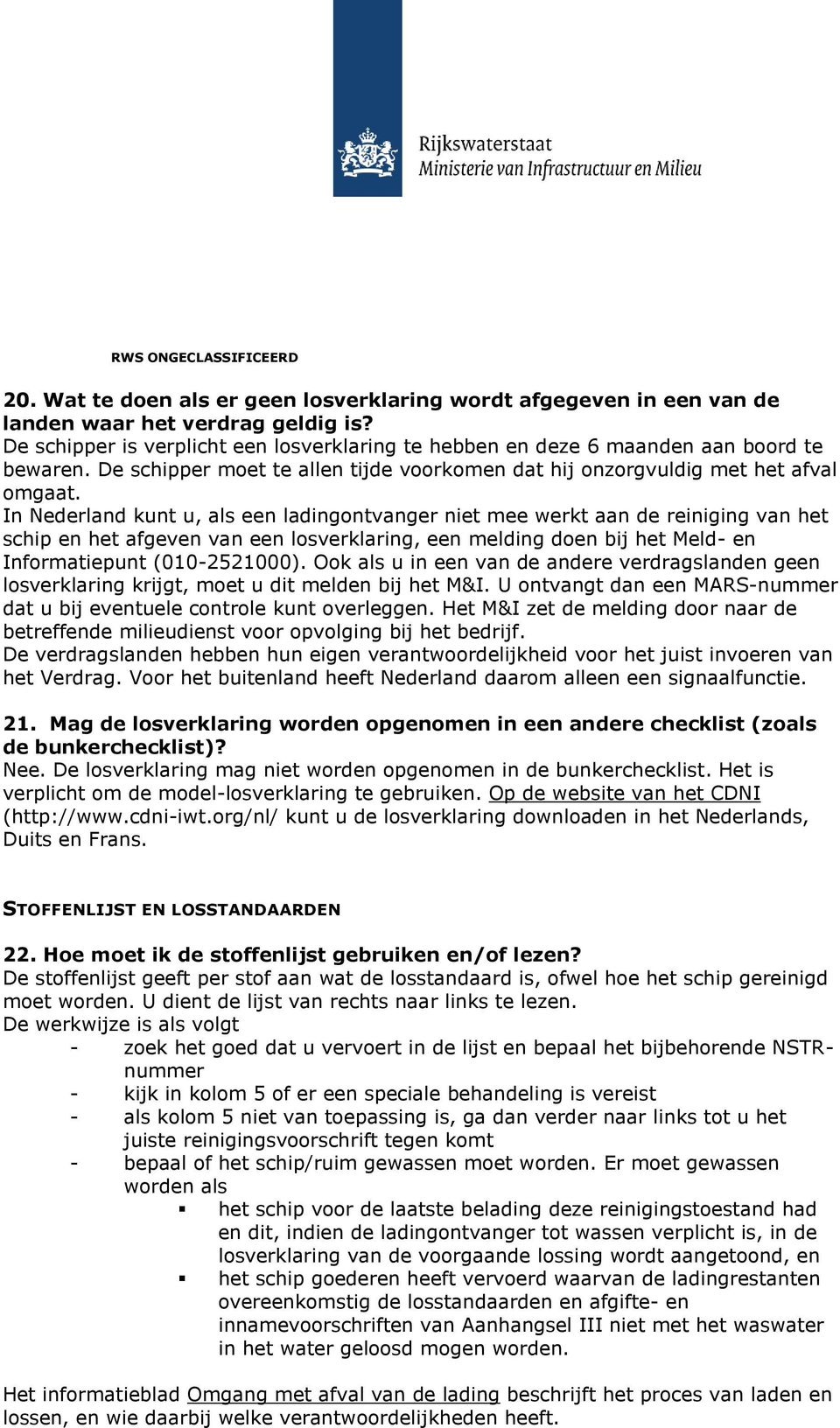 In Nederland kunt u, als een ladingontvanger niet mee werkt aan de reiniging van het schip en het afgeven van een losverklaring, een melding doen bij het Meld- en Informatiepunt (010-2521000).