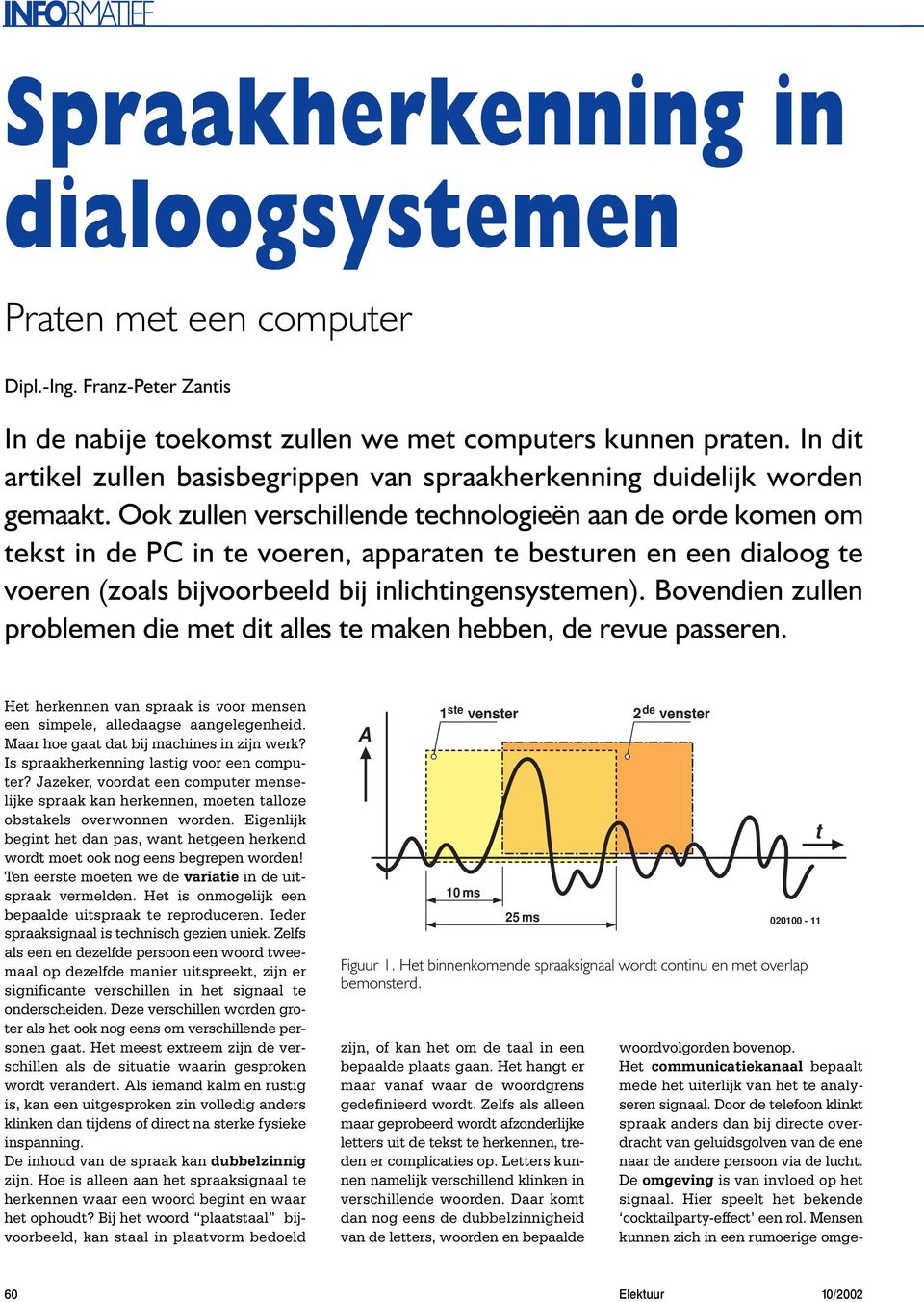 Ook zullen verschillende technologieën aan de orde komen om tekst in de PC in te voeren, apparaten te besturen en een dialoog te voeren (zoals bijvoorbeeld bij inlichtingensystemen).