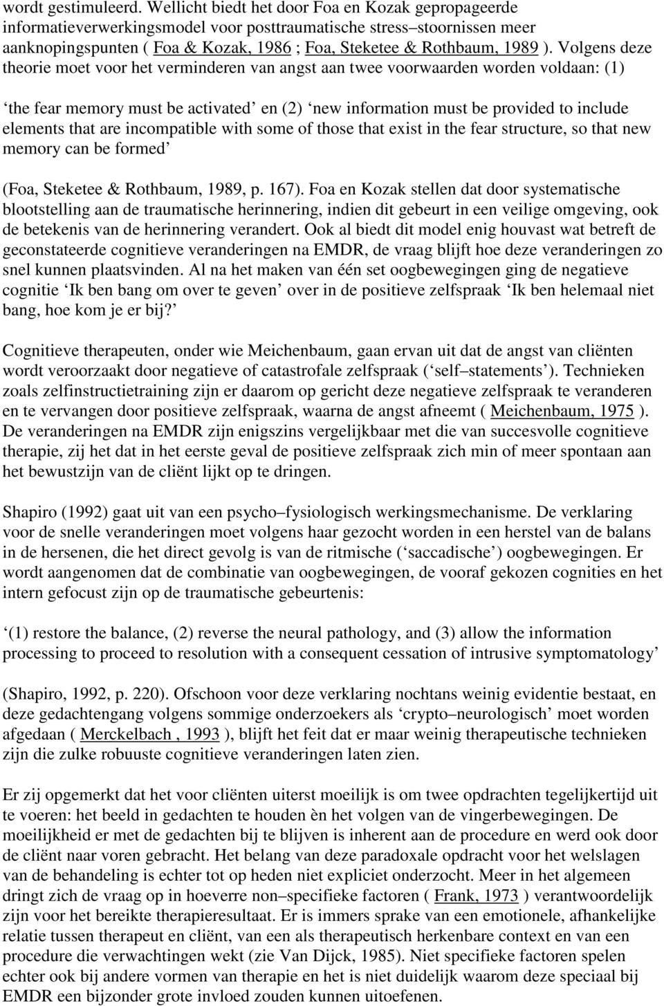 Volgens deze theorie moet voor het verminderen van angst aan twee voorwaarden worden voldaan: (1) the fear memory must be activated en (2) new information must be provided to include elements that