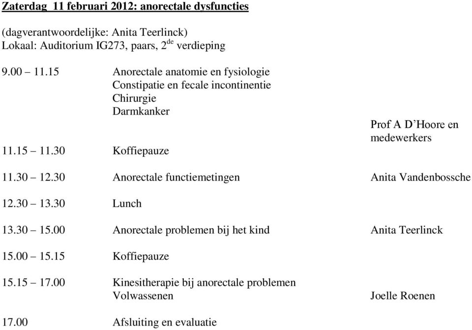 30 Koffiepauze Prof A D Hoore en medewerkers 11.30 12.30 Anorectale functiemetingen Anita Vandenbossche 12.30 13.30 Lunch 13.30 15.