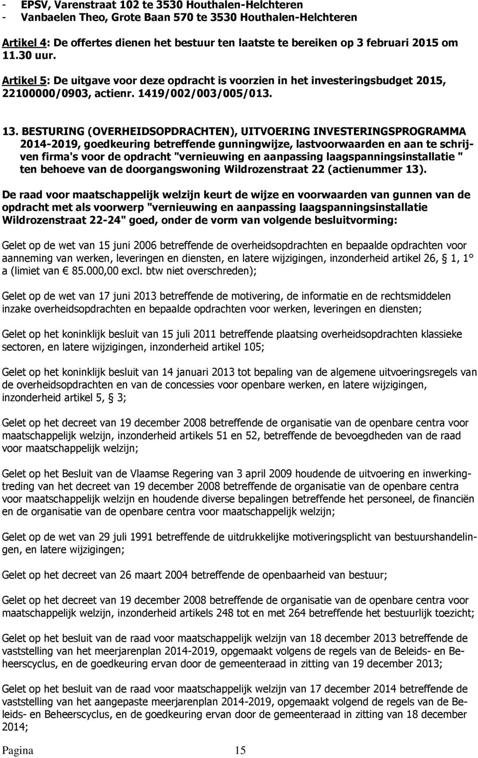 BESTURING (OVERHEIDSOPDRACHTEN), UITVOERING INVESTERINGSPROGRAMMA 2014-2019, goedkeuring betreffende gunningwijze, lastvoorwaarden en aan te schrijven firma's voor de opdracht "vernieuwing en