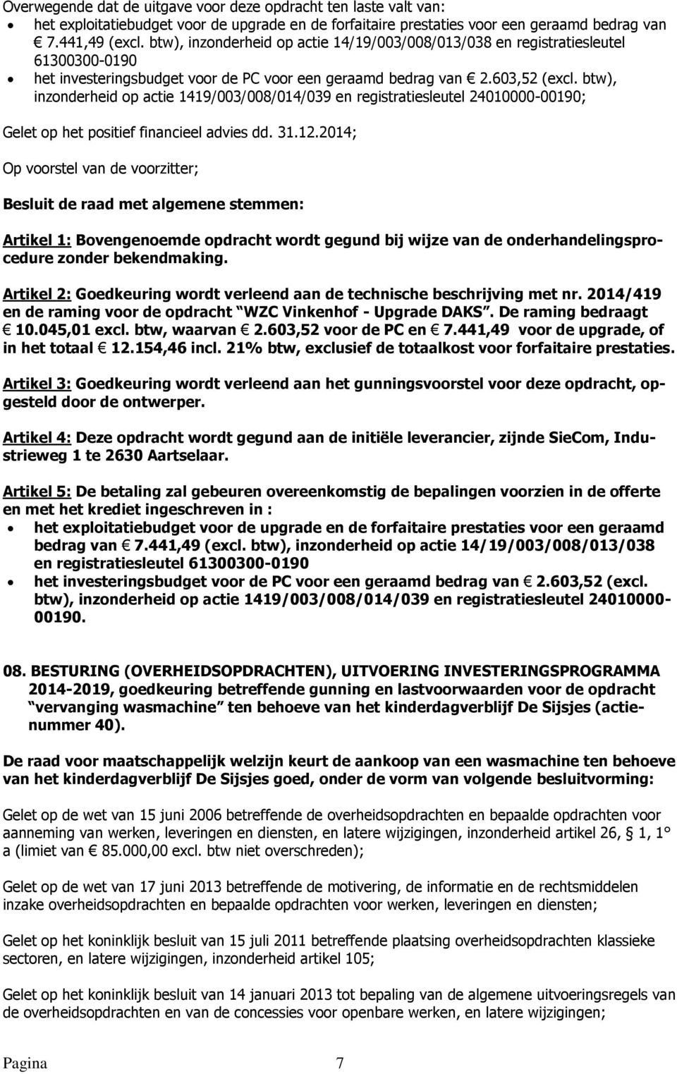 btw), inzonderheid op actie 1419/003/008/014/039 en registratiesleutel 24010000-00190; Gelet op het positief financieel advies dd. 31.12.