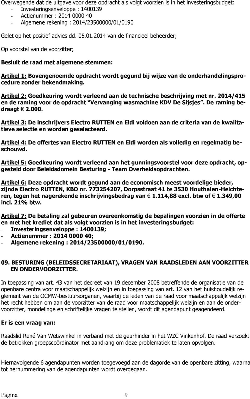 Artikel 2: Goedkeuring wordt verleend aan de technische beschrijving met nr. 2014/415 en de raming voor de opdracht Vervanging wasmachine KDV De Sijsjes. De raming bedraagt 2.000.