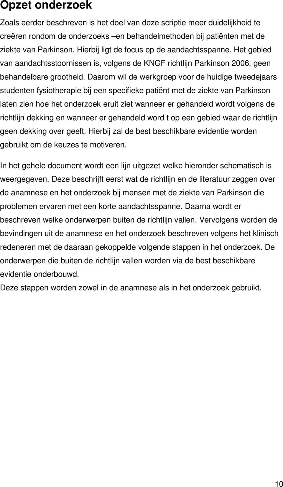 Daarom wil de werkgroep voor de huidige tweedejaars studenten fysiotherapie bij een specifieke patiënt met de ziekte van Parkinson laten zien hoe het onderzoek eruit ziet wanneer er gehandeld wordt