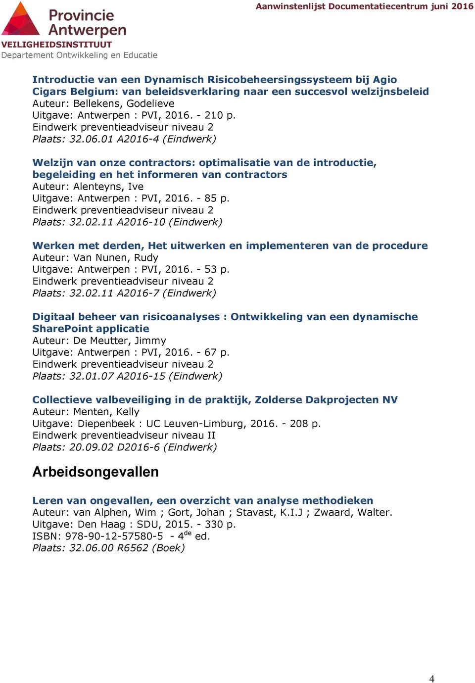 01 A2016-4 (Eindwerk) Welzijn van onze contractors: optimalisatie van de introductie, begeleiding en het informeren van contractors Auteur: Alenteyns, Ive Uitgave: Antwerpen : PVI, 2016. - 85 p.