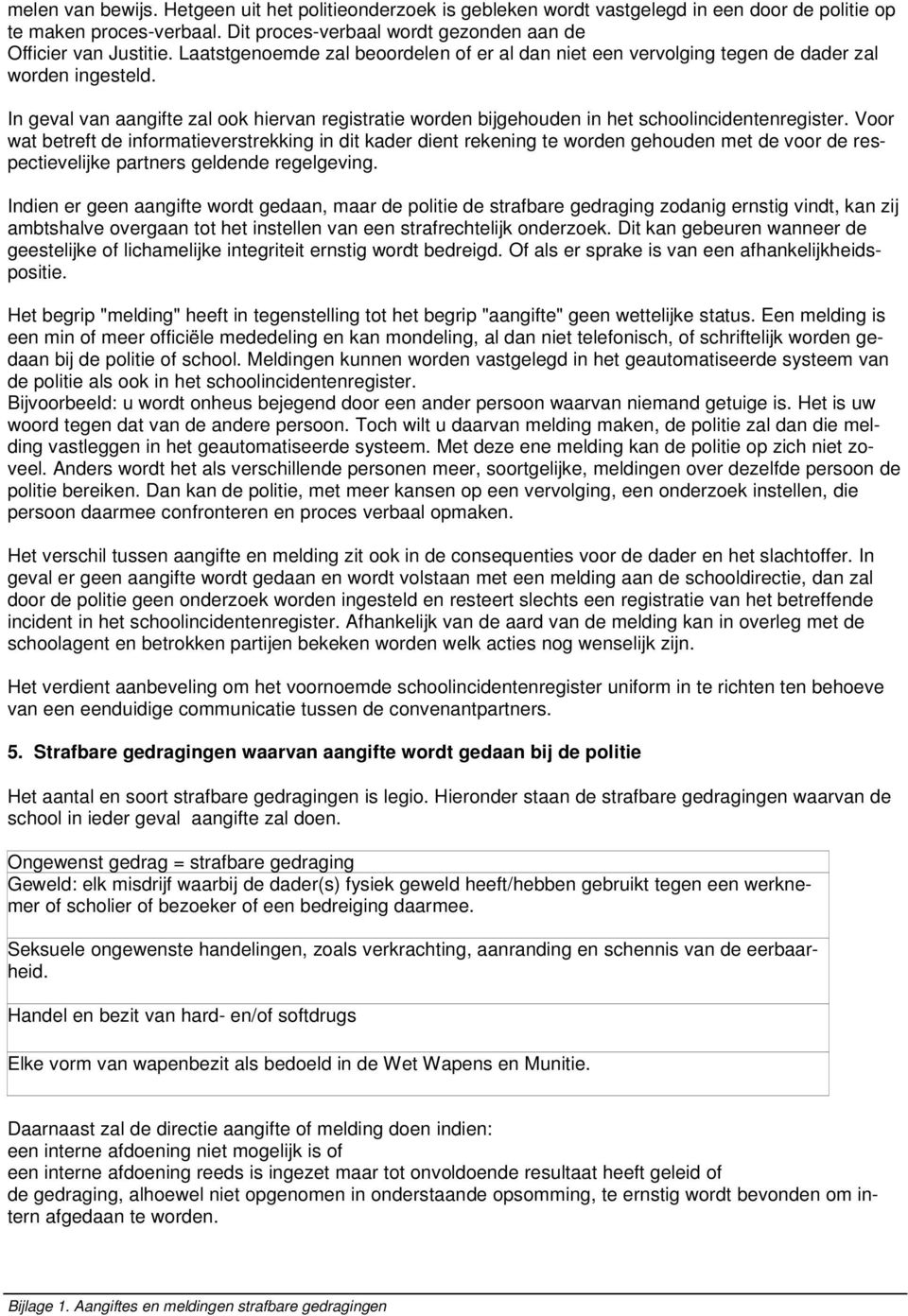 In geval van aangifte zal ook hiervan registratie worden bijgehouden in het schoolincidentenregister.