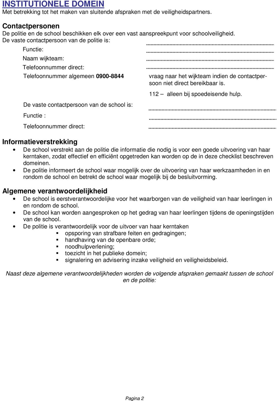 De vaste contactpersoon van de politie is: Functie: Naam wijkteam: Telefoonnummer direct: Telefoonnummer algemeen 0900-8844 De vaste contactpersoon van de school is: Functie : Telefoonnummer direct: