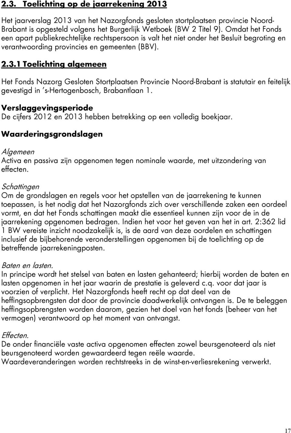 1 Toelichting algemeen Het Fonds Nazorg Gesloten Stortplaatsen Provincie Noord-Brabant is statutair en feitelijk gevestigd in s-hertogenbosch, Brabantlaan 1.