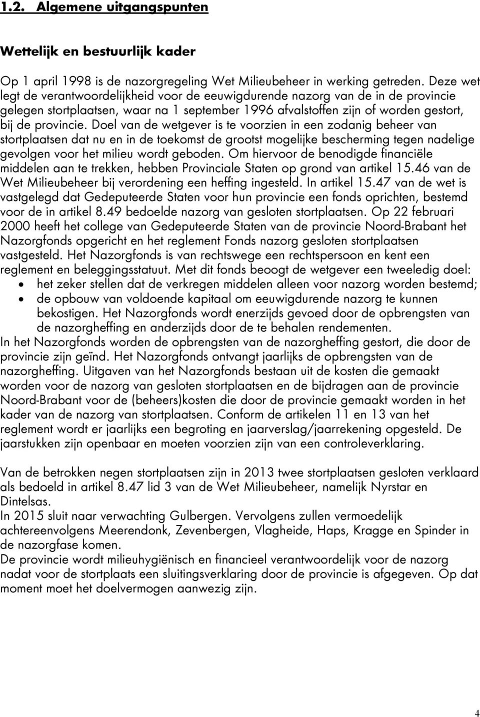 Doel van de wetgever is te voorzien in een zodanig beheer van stortplaatsen dat nu en in de toekomst de grootst mogelijke bescherming tegen nadelige gevolgen voor het milieu wordt geboden.