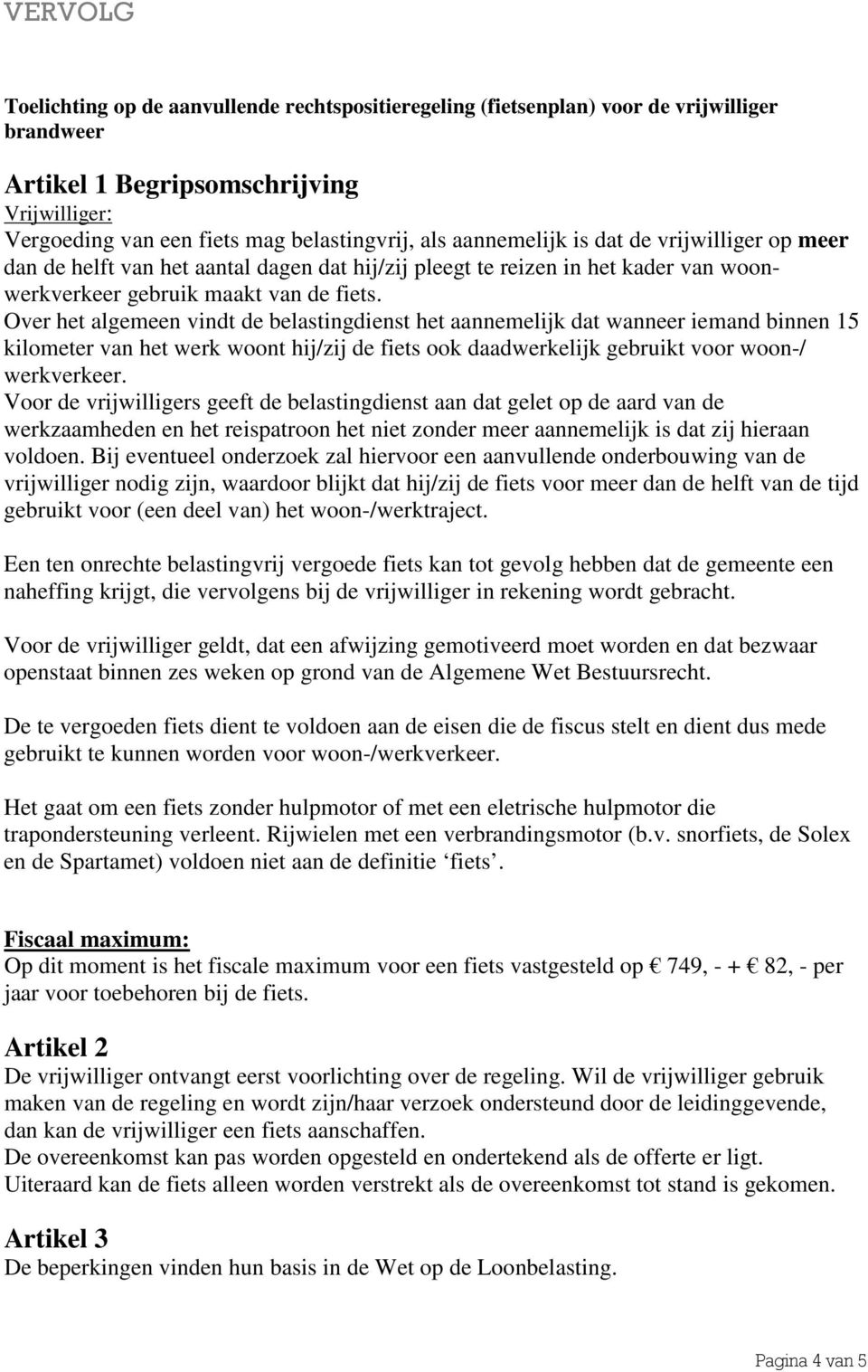 Over het algemeen vindt de belastingdienst het aannemelijk dat wanneer iemand binnen 15 kilometer van het werk woont hij/zij de fiets ook daadwerkelijk gebruikt voor woon-/ werkverkeer.