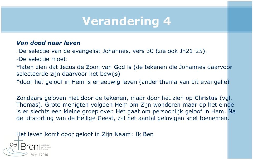 eeuwig leven (ander thema van dit evangelie) Zondaars geloven niet door de tekenen, maar door het zien op Christus (vgl. Thomas).