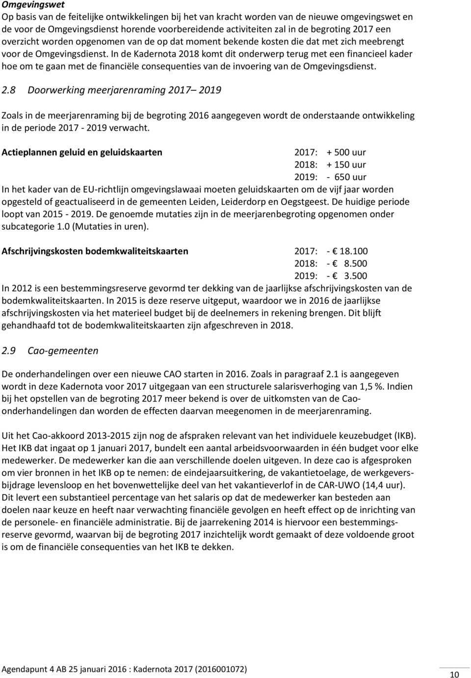 In de Kadernota 2018 komt dit onderwerp terug met een financieel kader hoe om te gaan met de financiële consequenties van de invoering van de Omgevingsdienst. 2.8 Doorwerking meerjarenraming 2017 2019 Zoals in de meerjarenraming bij de 2016 aangegeven wordt de onderstaande ontwikkeling in de periode 2017-2019 verwacht.